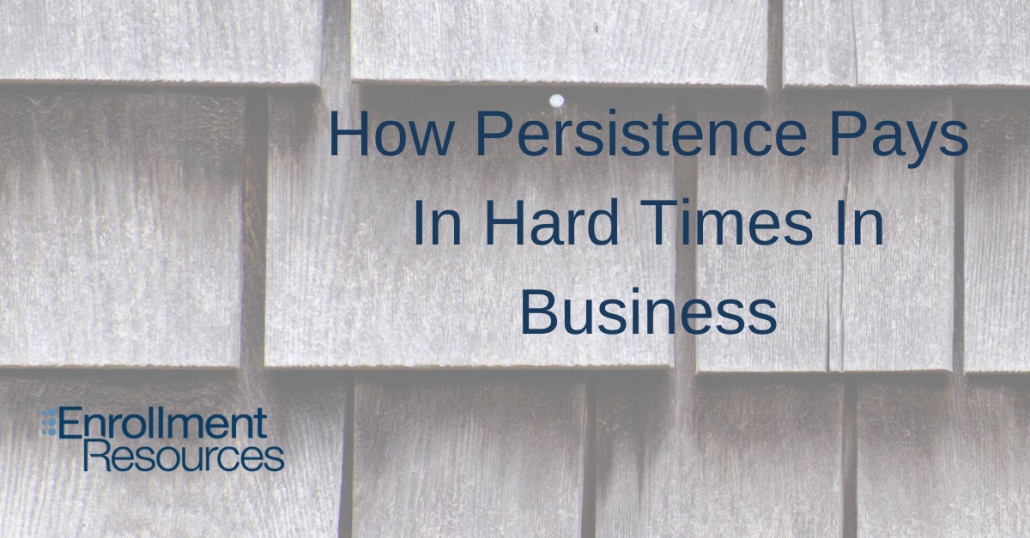How Persistence Pays In Hard Times In Business - Enrollment Resources