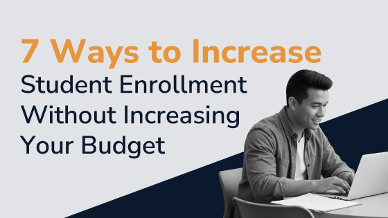 7 Ways to Increase Student Enrollment Without Increasing Your Budget